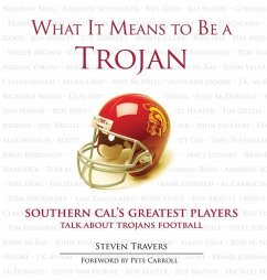 What It Means to Be a Trojan: Southern Cal's Greatest Players Talk about Trojans Football - Travers, Steven