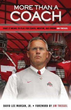 More Than a Coach: What It Means to Play for Coach, Mentor, and Friend Jim Tressel - Morgan, David Lee