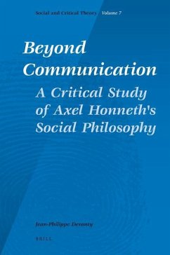Beyond Communication. a Critical Study of Axel Honneth's Social Philosophy - Deranty, Jean-Philippe