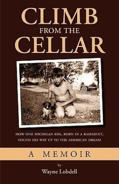 Climb From the Cellar: How One Michigan Kid, Born in a Basement, Found His Way Up to the American Dream - Lobdell, Wayne