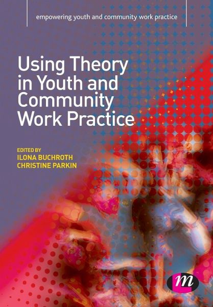 Using Theory in Youth and Community Work Practice Using Theory in Youth and Community Work Practice