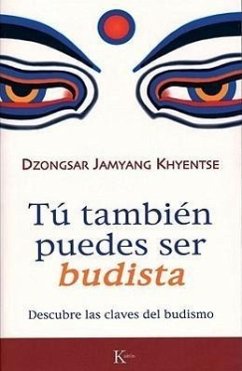Tú También Puedes Ser Budista: Descubre Las Claves del Budismo - Khyentse, Dzongsar Jamyang