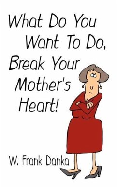 What Do You Want To Do, Break Your Mother's Heart? - Danka, Wayne F.
