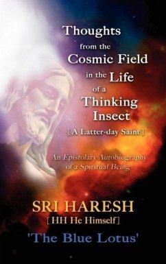 Thoughts From The Cosmic Field In The Life Of A Thinking Insect [A Latter-Day Saint] - Patel, Haresh