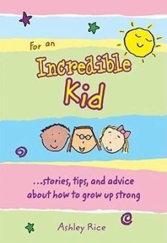 For an Incredible Kid: --Stories, Tips, and Advice about How to Grow Up Strong - Rice, Ashley