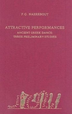 Attractive Performances: Ancient Greek Dance: Three Preliminary Studies - Naerebout, Frits