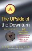 The Upside of the Downturn Ten Management Strategies to Prevail in the Recession and Thrive in the Aftermath. Geoff Colvin