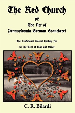 The Red Church or the Art of Pennsylvania German Braucherei - Bilardi, C. R.