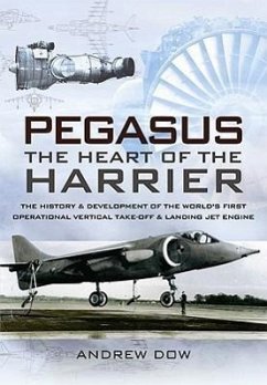 Pegasus The Heart of the Harrier: The History and Development of the World's First Operational Vertical Take-Off and Landing Jet Engine - Dow, Andrew