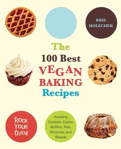 100 Best Vegan Baking Recipes: Amazing Cookies, Cakes, Muffins, Pies, Brownies and Breads - Holechek, Kris