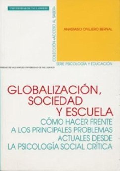 Globalización, sociedad y escuela : cómo hacer frente a los principales problemas actuales desde la psicología social crítica - Ovejero Bernal, Anastasio