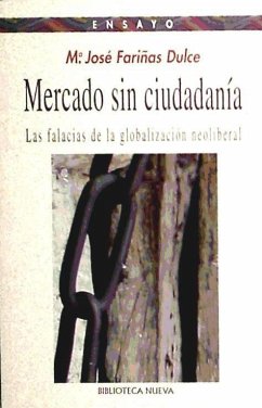 Mercado sin ciudadanía : las falacias de la globalización neoliberal - Fariñas Dulce, María José