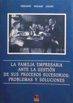 La familia empresaria ante la gestión de sus procesos sucesorios : problemas y soluciones - Nogales Lozano, Fernando