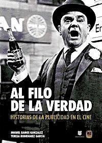 Al filo de la verdad : historias de la publicidad en el cine - Baños González, Miguel; Rodríguez García, Teresa