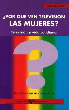 Por qué ven televisión las mujeres? : televisión y vida cotidiana - Garmendia Larrañaga, Maialen