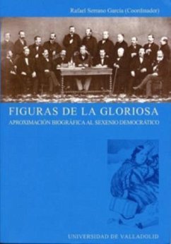 Figuras de la gloriosa : aproximación biográfica al Sexenio Democrático - Serrano García, Rafael