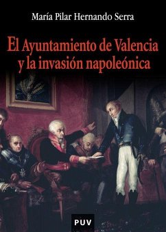 El Ayuntamineto de Valencia y la invasión napoleónica - Hernando Serra, María Pilar