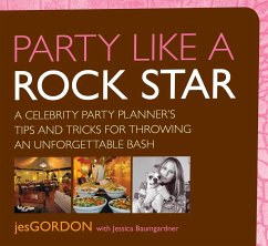Party Like a Rock Star: A Celebrity Party Planner's Tips and Tricks for Throwing an Unforgettable Bash - Gordon, Jes; Baumgardner, Jessica