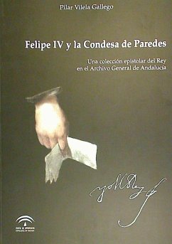 Felipe IV y la condesa de Paredes : una colección epistolar del Rey en el Archivo General de Andalucía - Vilela Gallego, Pilar