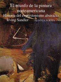 El triunfo de la pintura norteamericana : historia del expresionismo abstracto - Sandler, Irving