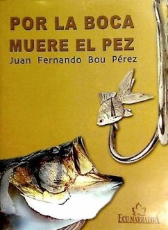 Por la boca muere el pez - Bou Pérez, Juan Fernando; Bou, Juan Fernando