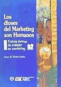 Los dioses del marketing son humanos : treinta formas de trabajar en marketing - Molero Ayala, Víctor Manuel