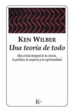 Cover Una teoría de todo : una visión integral de la ciencia, la política, la empresa y la espiritualidad