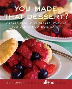 You Made That Dessert?: Create Fabulous Treats, Even If You Can Barely Boil Water - Lipton, Beth