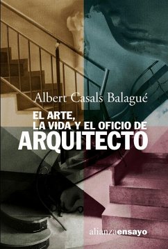 El arte, la vida y el oficio de arquitecto - Casals Balagué, Albert