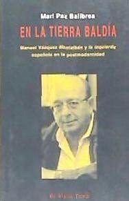 En la tierra baldía : Manuel Vázquez Montalbán y la izquierda española en la postmodernidad - Balibrea Enríquez, Mari Paz