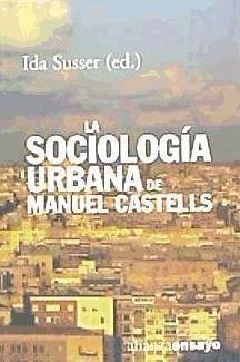 La sociología urbana de Manual Castells - Castells, Manuel; Gómez Cedillo, Adolfo; Susser, Ida