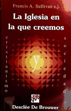 La Iglesia en la que creemos : una, santa, católica y apostólica - Sullivan, Francis A.