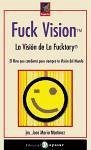 Fuck vision &quote;TM&quote; : la visión de la Fucktory, el libro que cambiará para siempre tu visión del mundo