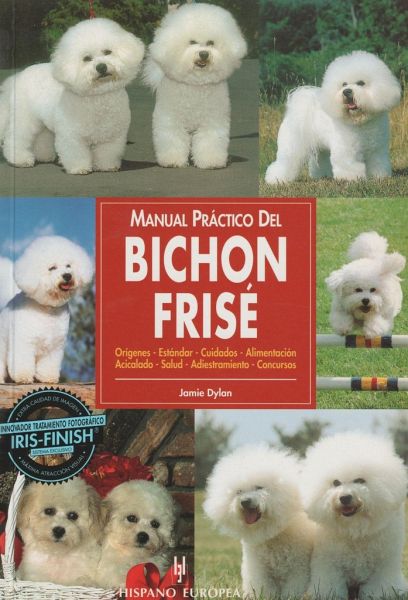 Manual práctico del bichon frisé : orígenes, standar, cuidados, alimentación, acicalado, salud, adiestramiento, concursos Manual práctico del bichon frisé : orígenes, standar, cuidados, alimentación, acicalado, salud, adiestramiento, concursos
