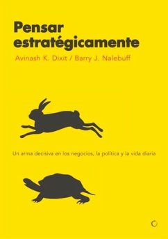 Pensar Estratégicamente: Un Arma Decisiva En Los Negocios, La Política Y La Vida Diaria - Dixit, Avinash K.