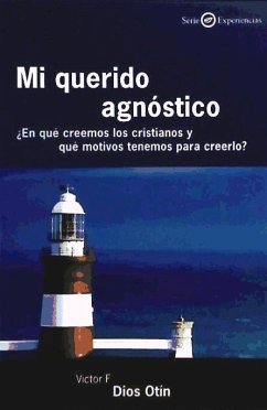 Mi querido agnóstico, ¿En qué creemos los cristianos y qué motivos tenemos para creerlo? - Dios Otín, Federico