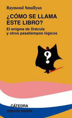 Cómo se llama este libro?. El enigma de Drácula y otros pasatiempos lógicos : el enigma de Drácula y otros pasatiempos lógicos - Smullyan, Raymond M.
