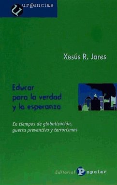 Educar para la verdad y la esperanza : en tiempos de globalización, guerra preventiva y terrorismos - Jares, Xesús R.