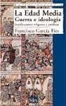 Edad Media, guerra e idelología : justificaciones jurídicas y religiosas - García Fitz, Francisco