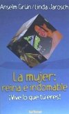 La mujer, reina e indomable : ¡vive lo que tú eres!