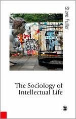The Sociology of Intellectual Life: The Career of the Mind in and Around Academy - Fuller, Steve