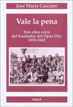 Vale la pena : tres años cerca del fundador del Opus Dei, 1939-1942 - Casciaro Ramírez, José María