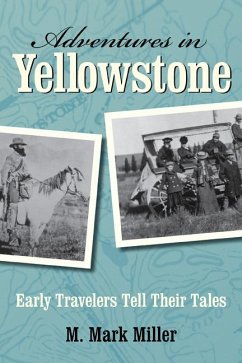Adventures in Yellowstone: Early Travelers Tell Their Tales - Miller, M. Mark