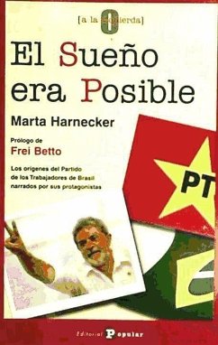 El sueño era posible : los orígenes del Partido de los Trabajadores de Brasil narrados por sus protagonistas - Harnecker, Marta