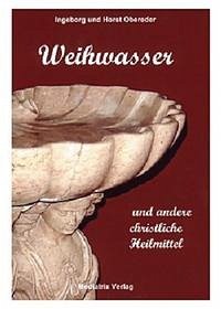 Weihwasser und andere christliche Heilmittel - Obereder, Ingeborg; Obereder, Horst