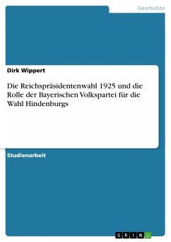 Die Reichspräsidentenwahl 1925 und die Rolle der Bayerischen Volkspartei für die Wahl Hindenburgs - Wippert, Dirk