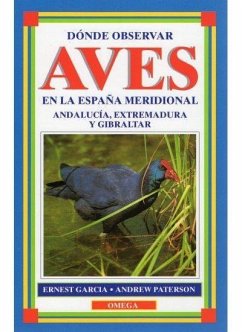 Dónde observar aves en la España meridional : Andalucía, Extremadura y Gibraltar - García García, Joseph Ernest; García, Ernest; Paterson, Andrew