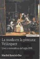 La moda en la pintura: Velázquez : usos y costumbres del siglo XVII - Bandrés Oto, Maribel