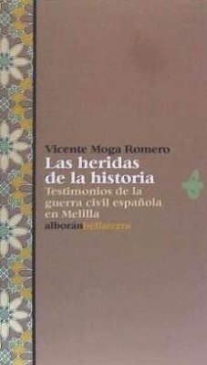 Las heridas de la historia : testimonios de la Guerra Civil española en Melilla - Moga Romero, Vicente
