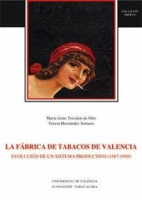 La Fábrica de Tabacos de Valencia : evolución de un sistema productivo (1887-1950) La Fábrica de Tabacos de Valencia : evolución de un sistema productivo (1887-1950)